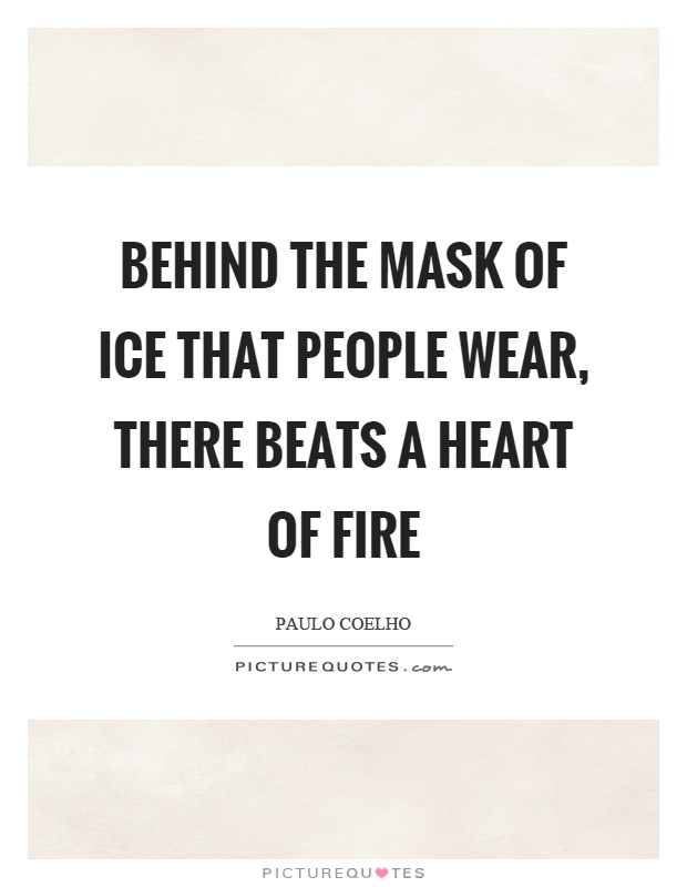 Behind the mask of ice that people wear, there beats a heart of fire Picture Quote #1