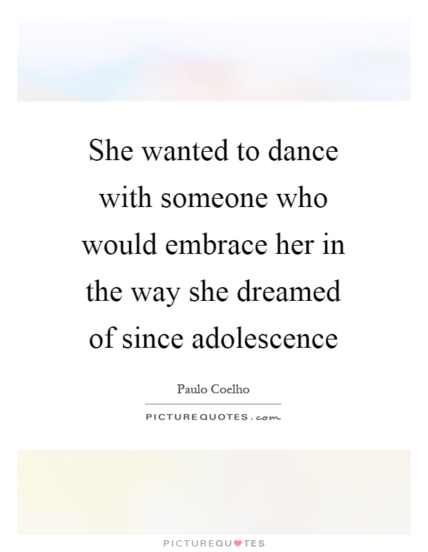 She wanted to dance with someone who would embrace her in the way she dreamed of since adolescence Picture Quote #1