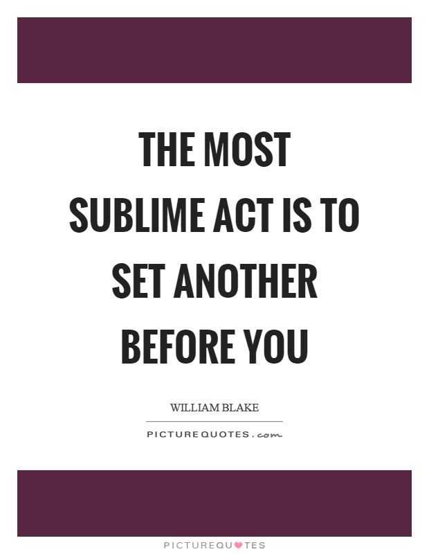 The most sublime act is to set another before you Picture Quote #1