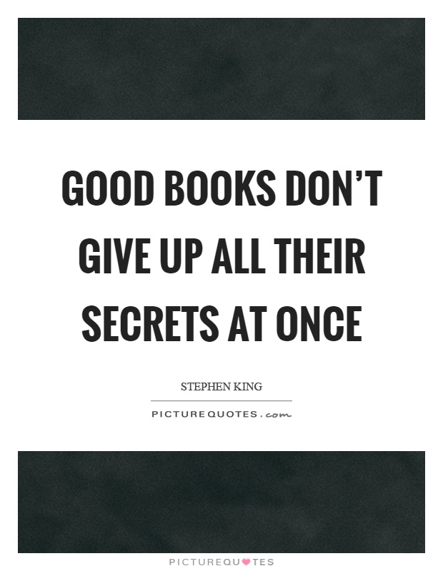 Good books don't give up all their secrets at once Picture Quote #1
