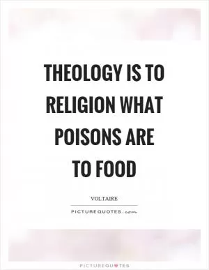 Theology is to religion what poisons are to food Picture Quote #1