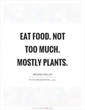 Eat food. Not too much. Mostly plants Picture Quote #1