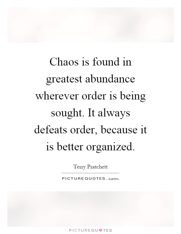 Chaos is found in greatest abundance wherever order is being sought. It always defeats order, because it is better organized Picture Quote #1