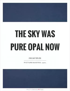 The sky was pure opal now Picture Quote #1