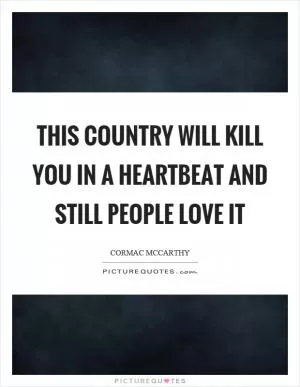 This country will kill you in a heartbeat and still people love it Picture Quote #1