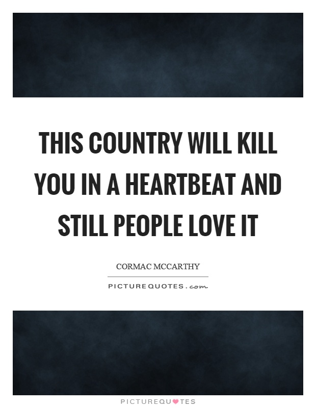 This country will kill you in a heartbeat and still people love it Picture Quote #1