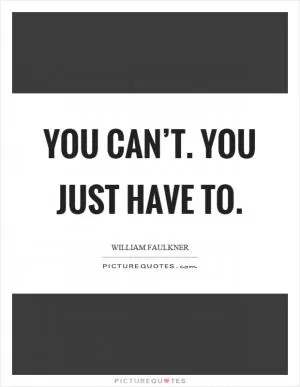 You can’t. You just have to Picture Quote #1