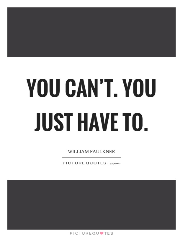 You can't. You just have to Picture Quote #1