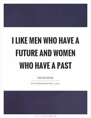 I like men who have a future and women who have a past Picture Quote #1