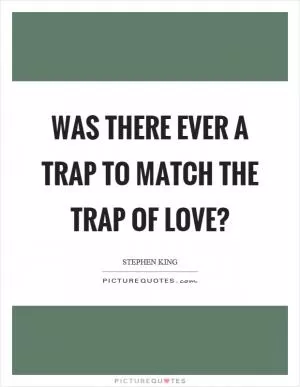 Was there ever a trap to match the trap of love? Picture Quote #1