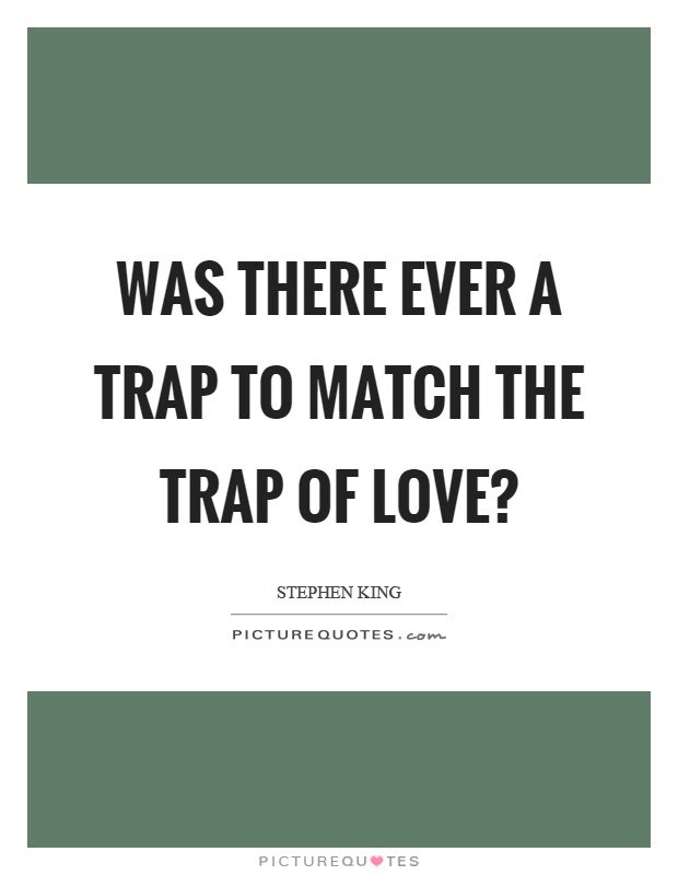 Was there ever a trap to match the trap of love? Picture Quote #1