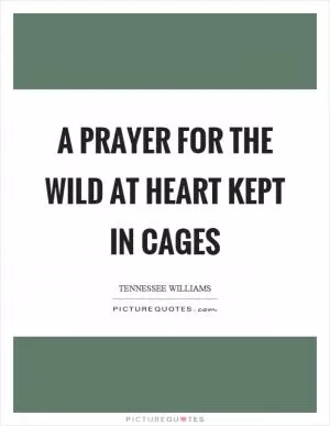 A prayer for the wild at heart kept in cages Picture Quote #1
