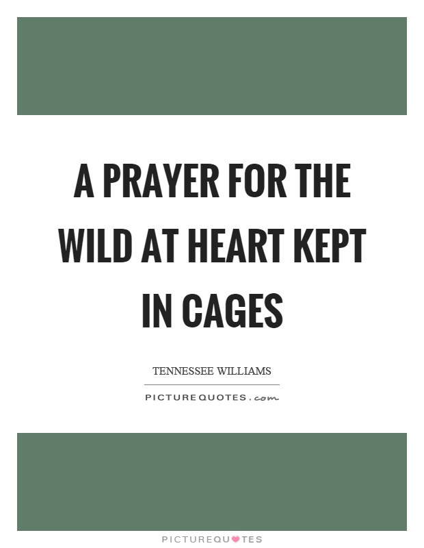A prayer for the wild at heart kept in cages Picture Quote #1