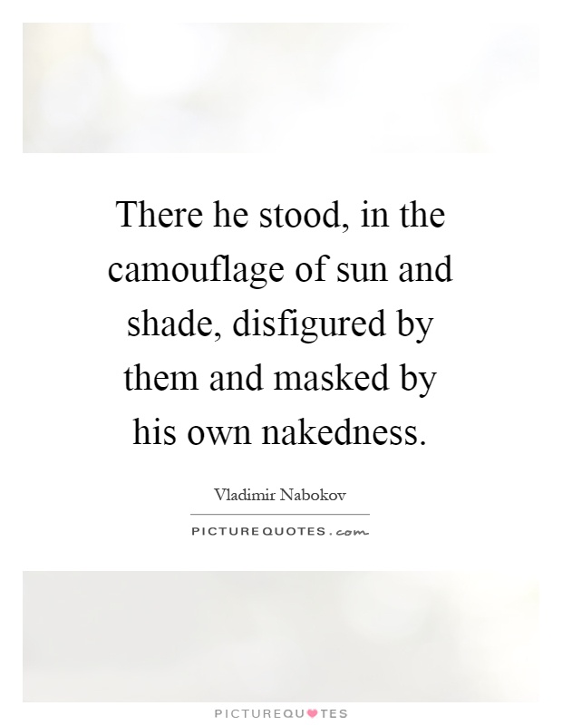 There he stood, in the camouflage of sun and shade, disfigured by them and masked by his own nakedness Picture Quote #1