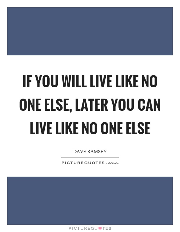 If you will live like no one else, later you can live like no one else Picture Quote #1