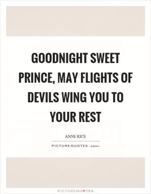Goodnight sweet prince, may flights of devils wing you to your rest Picture Quote #1
