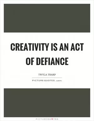 Creativity is an act of defiance Picture Quote #1