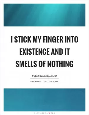 I stick my finger into existence and it smells of nothing Picture Quote #1