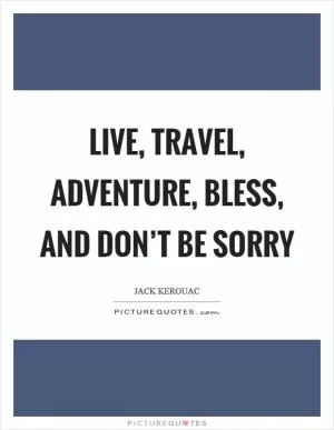Live, travel, adventure, bless, and don’t be sorry Picture Quote #1