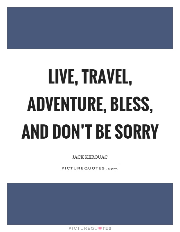 Live, travel, adventure, bless, and don't be sorry Picture Quote #1