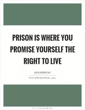 Prison is where you promise yourself the right to live Picture Quote #1
