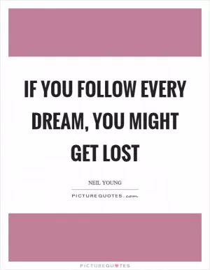 If you follow every dream, you might get lost Picture Quote #1