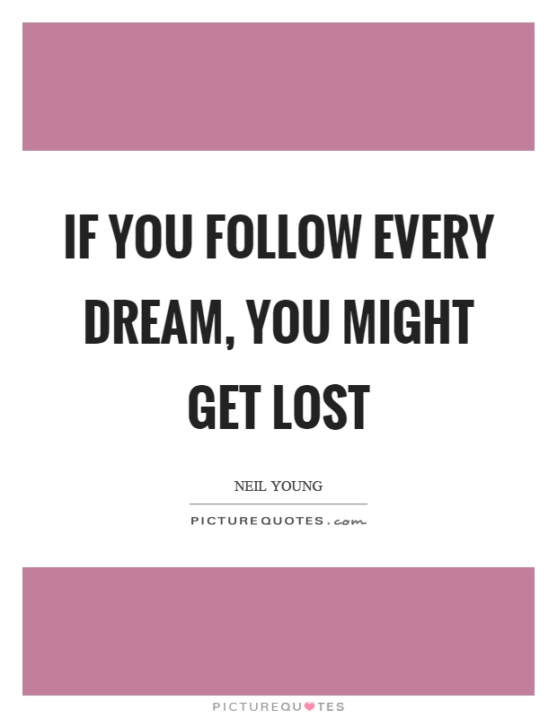 If you follow every dream, you might get lost Picture Quote #1