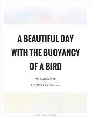 A beautiful day with the buoyancy of a bird Picture Quote #1