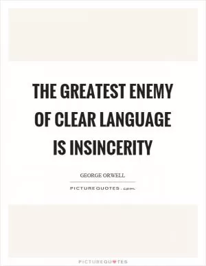 The greatest enemy of clear language is insincerity Picture Quote #1
