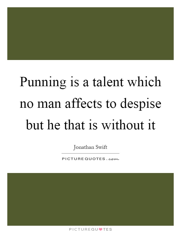 Punning is a talent which no man affects to despise but he that is without it Picture Quote #1