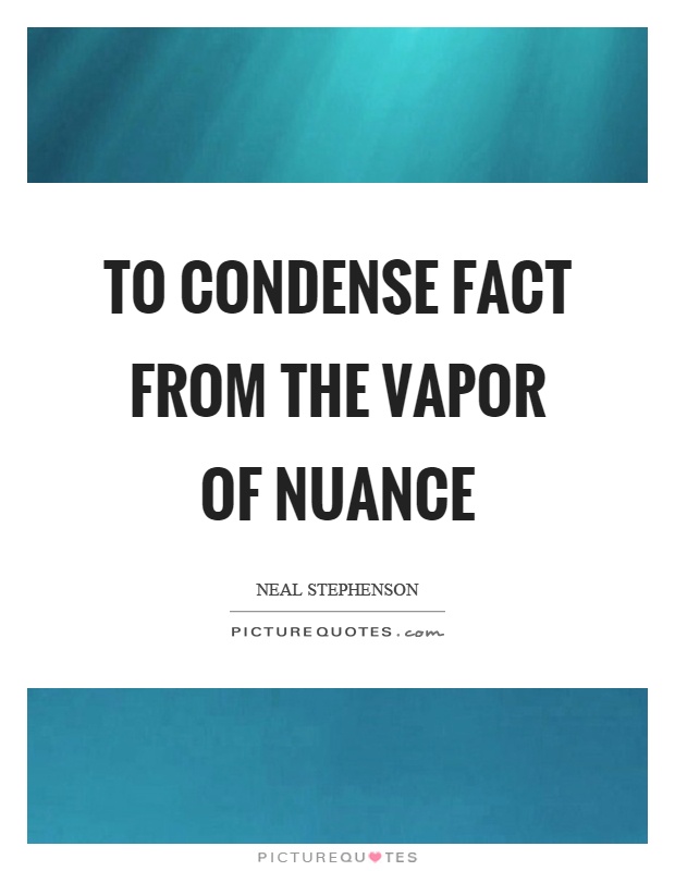 To condense fact from the vapor of nuance Picture Quote #1