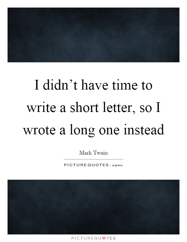 I didn't have time to write a short letter, so I wrote a long one instead Picture Quote #1