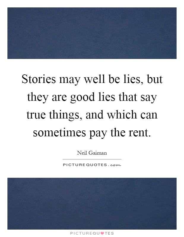 Stories may well be lies, but they are good lies that say true things, and which can sometimes pay the rent Picture Quote #1