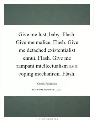 Give me lust, baby. Flash. Give me malice. Flash. Give me detached existentialist ennui. Flash. Give me rampant intellectualism as a coping mechanism. Flash Picture Quote #1