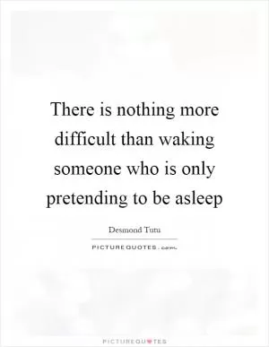 There is nothing more difficult than waking someone who is only pretending to be asleep Picture Quote #1