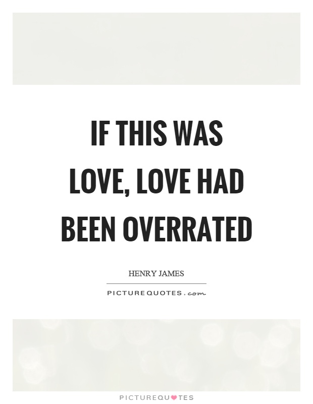 If this was love, love had been overrated Picture Quote #1