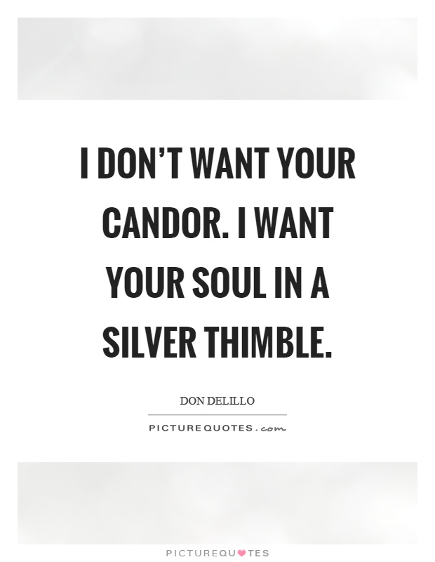 I don't want your candor. I want your soul in a silver thimble Picture Quote #1