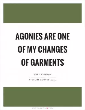 Agonies are one of my changes of garments Picture Quote #1