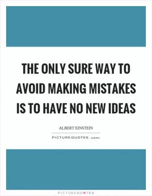 The only sure way to avoid making mistakes is to have no new ideas Picture Quote #1