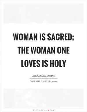 Woman is sacred; the woman one loves is holy Picture Quote #1