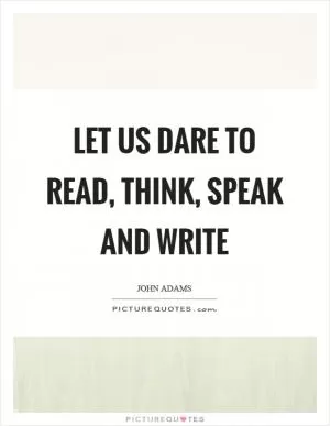 Let us dare to read, think, speak and write Picture Quote #1