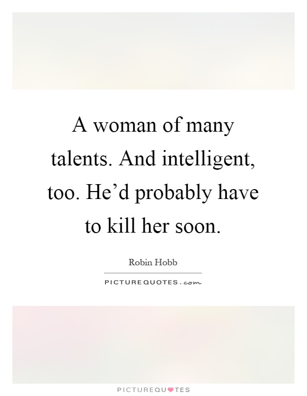 A woman of many talents. And intelligent, too. He'd probably have to kill her soon Picture Quote #1