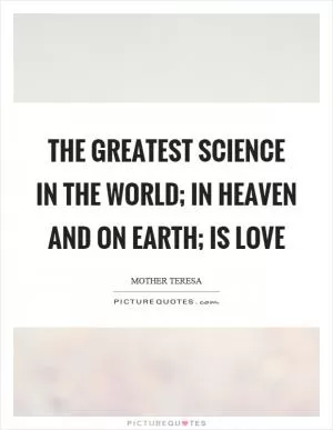 The greatest science in the world; in heaven and on earth; is love Picture Quote #1