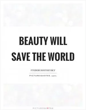 Beauty will save the world Picture Quote #1
