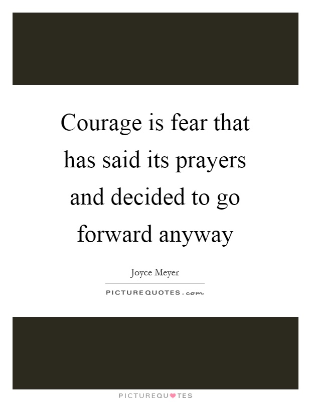 Courage is fear that has said its prayers and decided to go forward anyway Picture Quote #1