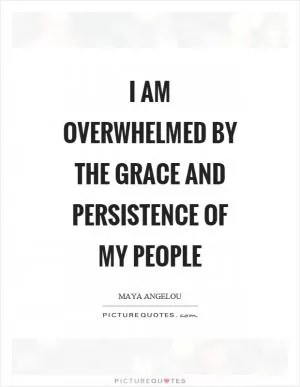 I am overwhelmed by the grace and persistence of my people Picture Quote #1