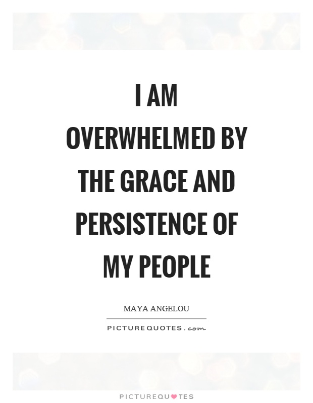 I am overwhelmed by the grace and persistence of my people Picture Quote #1