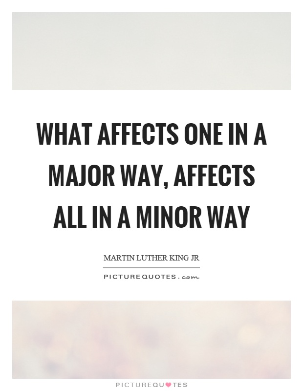What affects one in a major way, affects all in a minor way Picture Quote #1