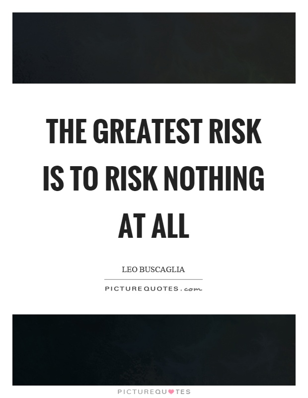 The greatest risk is to risk nothing at all Picture Quote #1
