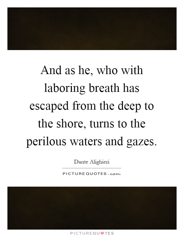 And as he, who with laboring breath has escaped from the deep to the shore, turns to the perilous waters and gazes Picture Quote #1